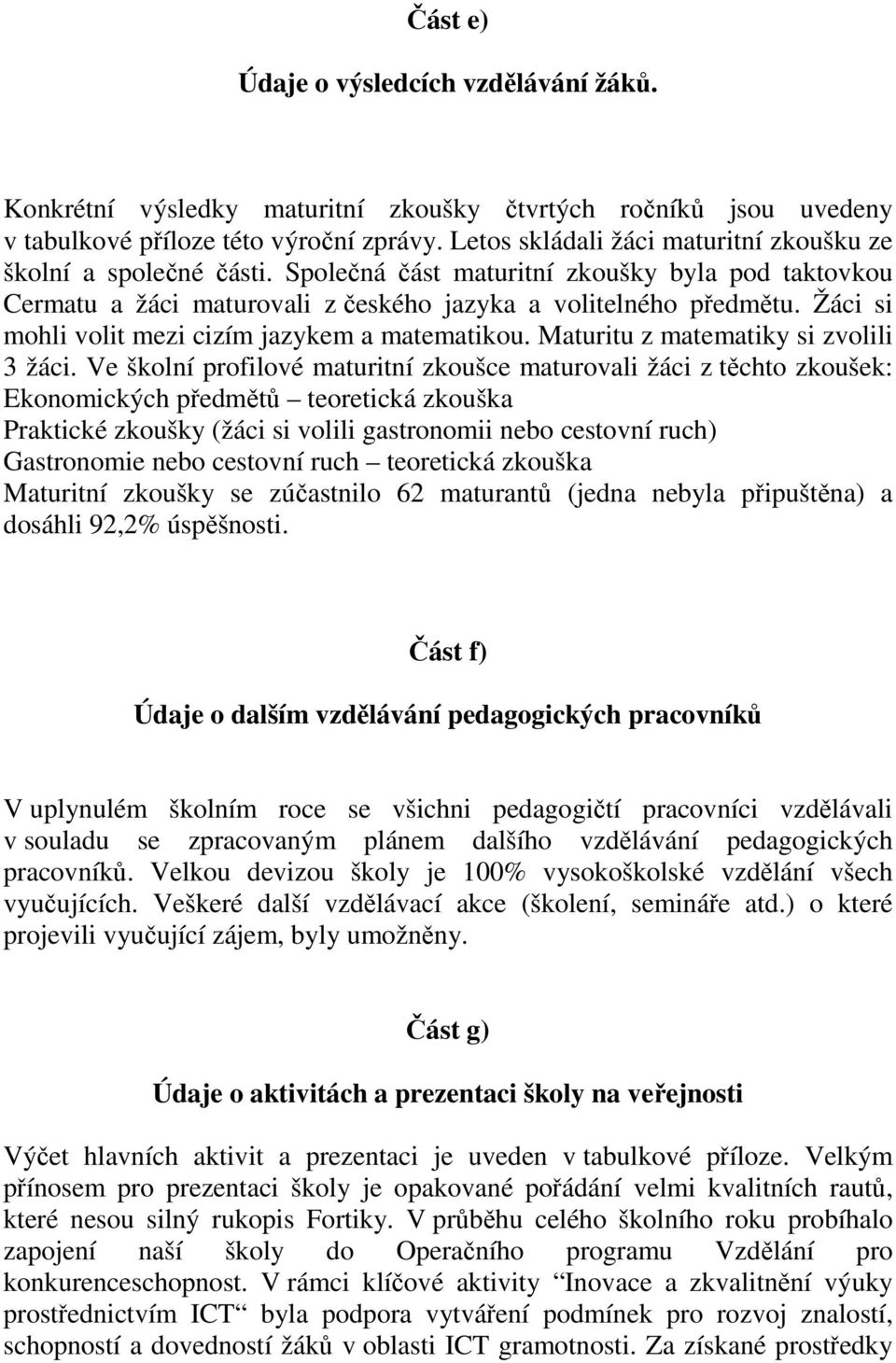 Žáci si mohli volit mezi cizím jazykem a matematikou. Maturitu z matematiky si zvolili 3 žáci.