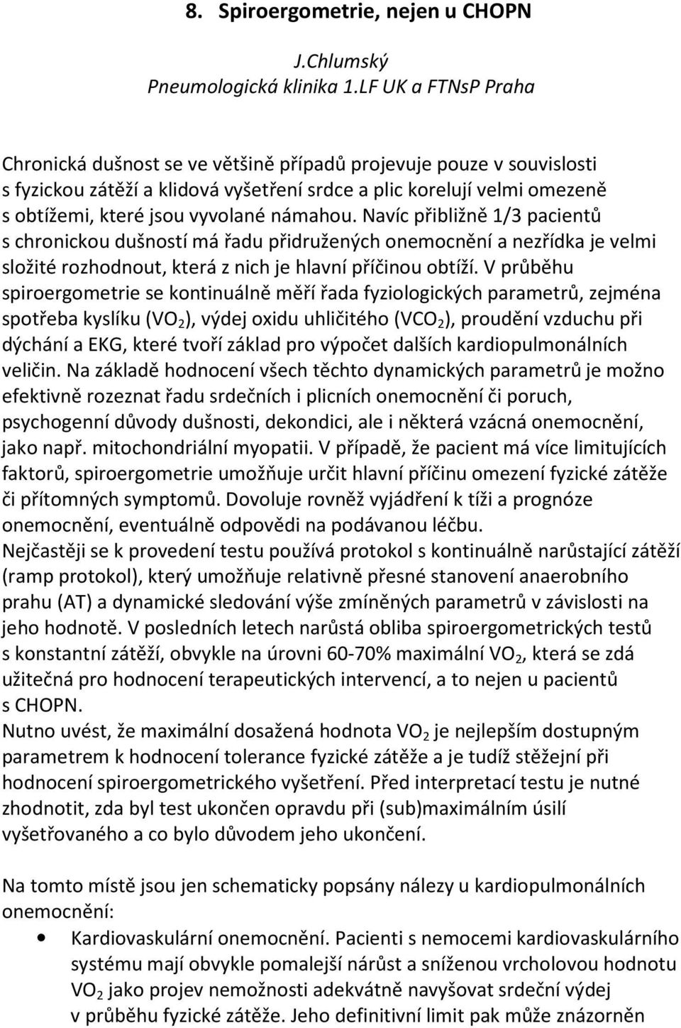 námahou. Navíc přibližně 1/3 pacientů s chronickou dušností má řadu přidružených onemocnění a nezřídka je velmi složité rozhodnout, která z nich je hlavní příčinou obtíží.