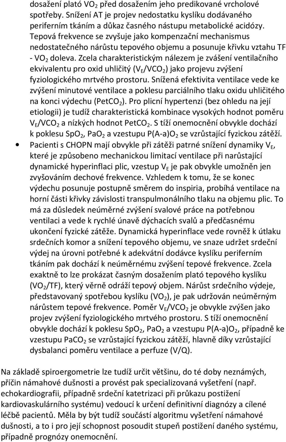 Zcela charakteristickým nálezem je zvášení ventilačního ekvivalentu pro oxid uhličitý (V E /VCO 2 ) jako projevu zvýšení fyziologického mrtvého prostoru.