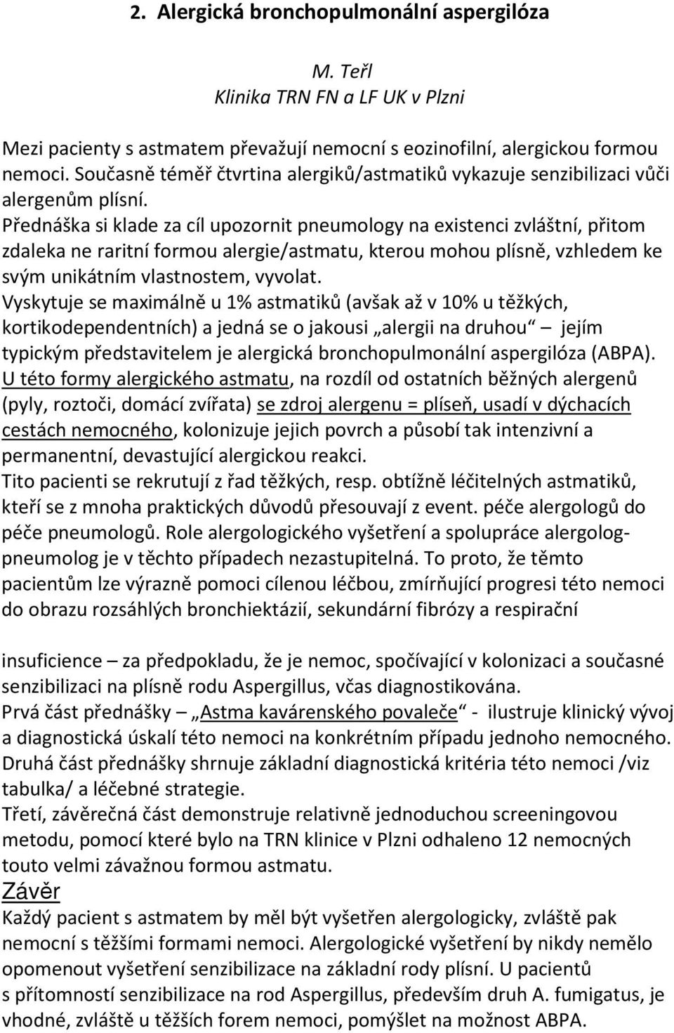 Přednáška si klade za cíl upozornit pneumology na existenci zvláštní, přitom zdaleka ne raritní formou alergie/astmatu, kterou mohou plísně, vzhledem ke svým unikátním vlastnostem, vyvolat.