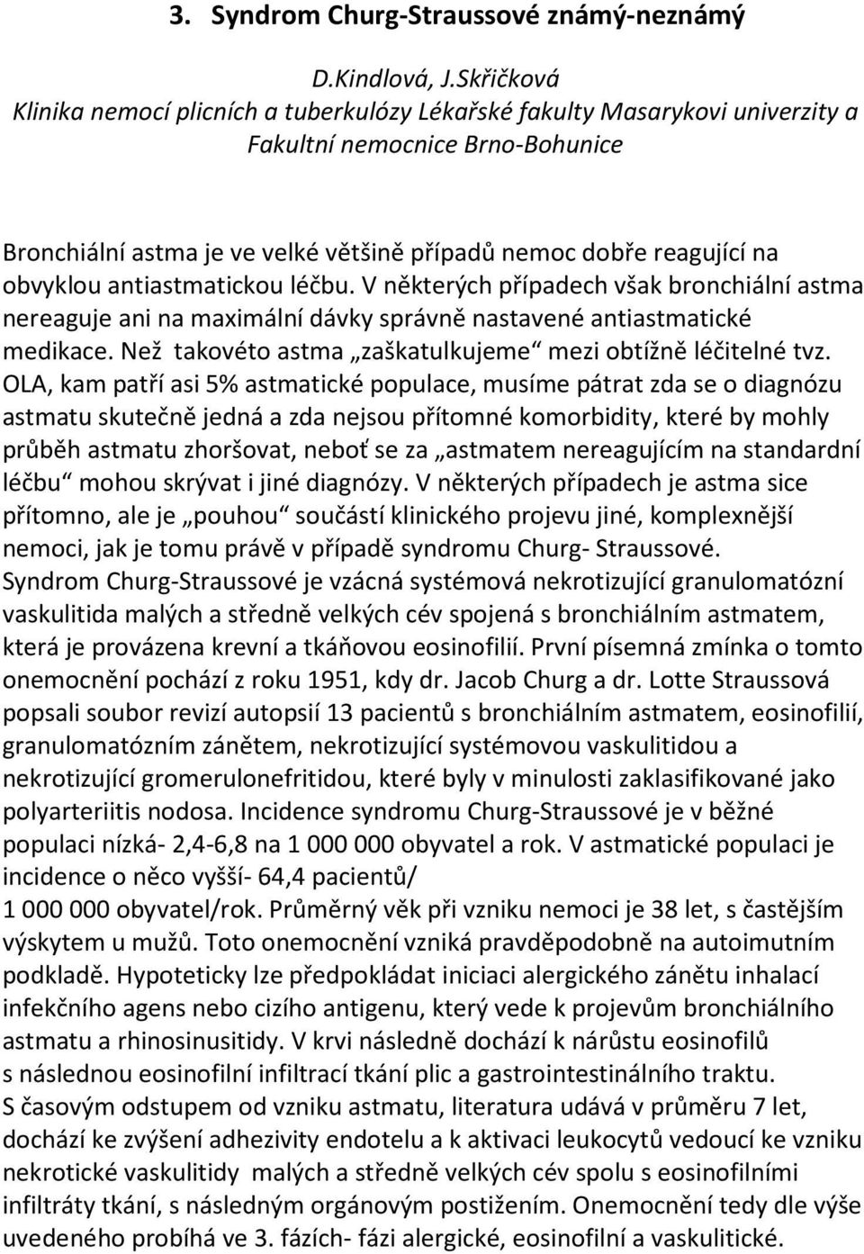 obvyklou antiastmatickou léčbu. V některých případech však bronchiální astma nereaguje ani na maximální dávky správně nastavené antiastmatické medikace.