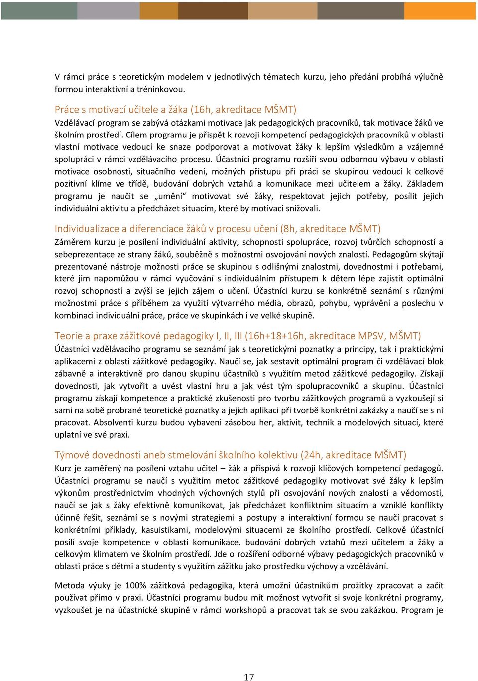 Cílem programu je přispět k rozvoji kompetencí pedagogických pracovníků v oblasti vlastní motivace vedoucí ke snaze podporovat a motivovat žáky k lepším výsledkům a vzájemné spolupráci v rámci