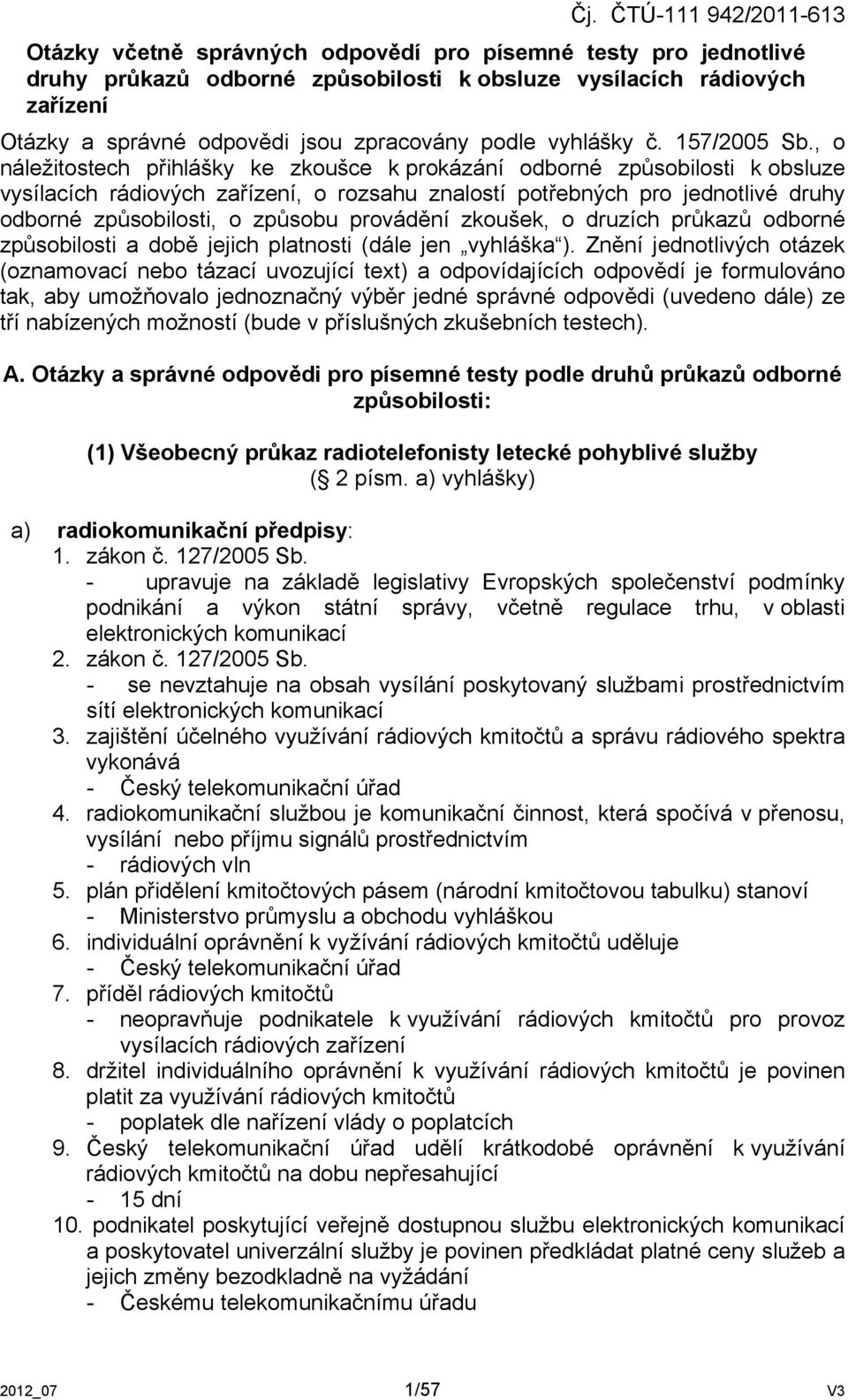 , o náležitostech přihlášky ke zkoušce k prokázání odborné způsobilosti k obsluze vysílacích rádiových zařízení, o rozsahu znalostí potřebných pro jednotlivé druhy odborné způsobilosti, o způsobu