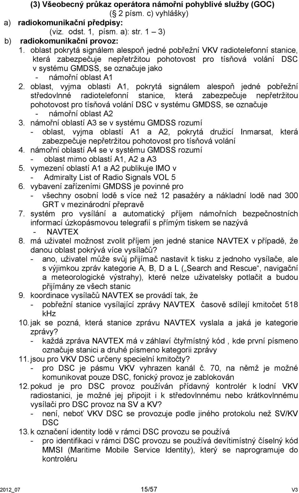 oblast, vyjma oblasti A1, pokrytá signálem alespoň jedné pobřežní středovlnné radiotelefonní stanice, která zabezpečuje nepřetržitou pohotovost pro tísňová volání DSC v systému GMDSS, se označuje -