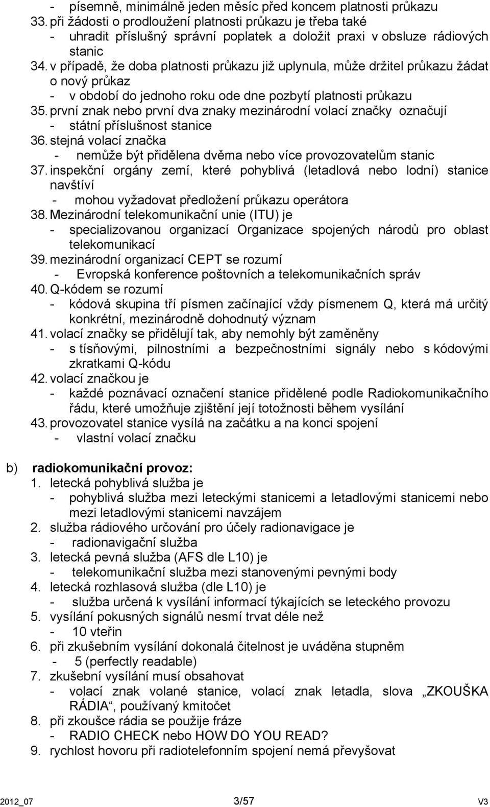 v případě, že doba platnosti průkazu již uplynula, může držitel průkazu žádat o nový průkaz - v období do jednoho roku ode dne pozbytí platnosti průkazu 35.