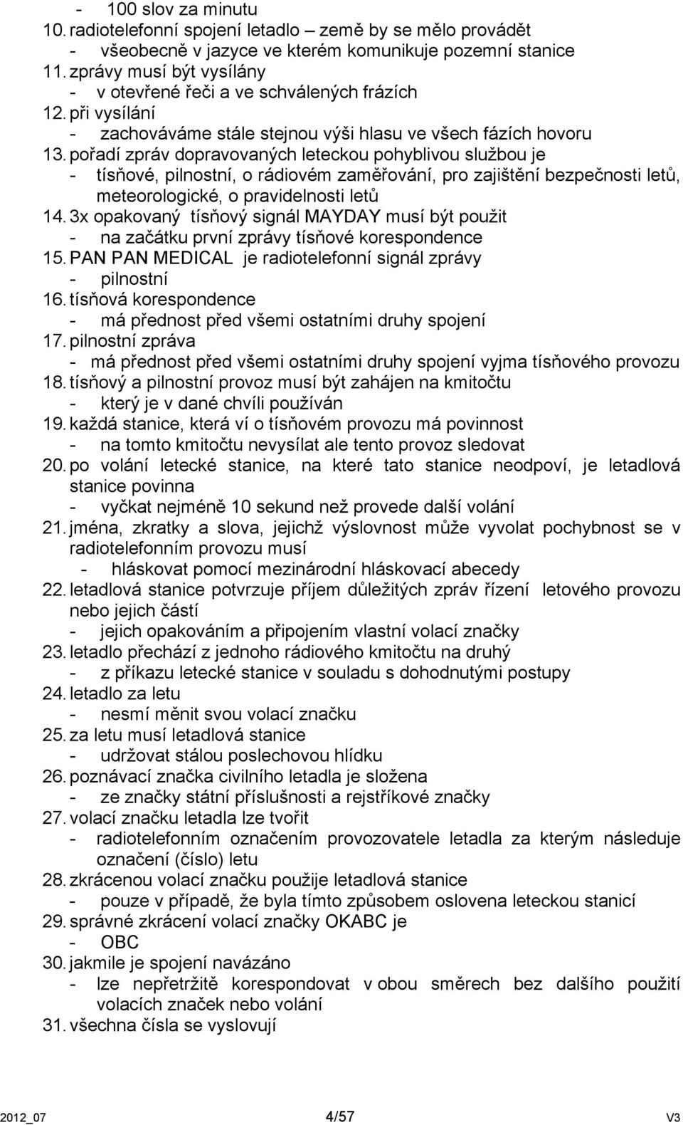 pořadí zpráv dopravovaných leteckou pohyblivou službou je - tísňové, pilnostní, o rádiovém zaměřování, pro zajištění bezpečnosti letů, meteorologické, o pravidelnosti letů 14.