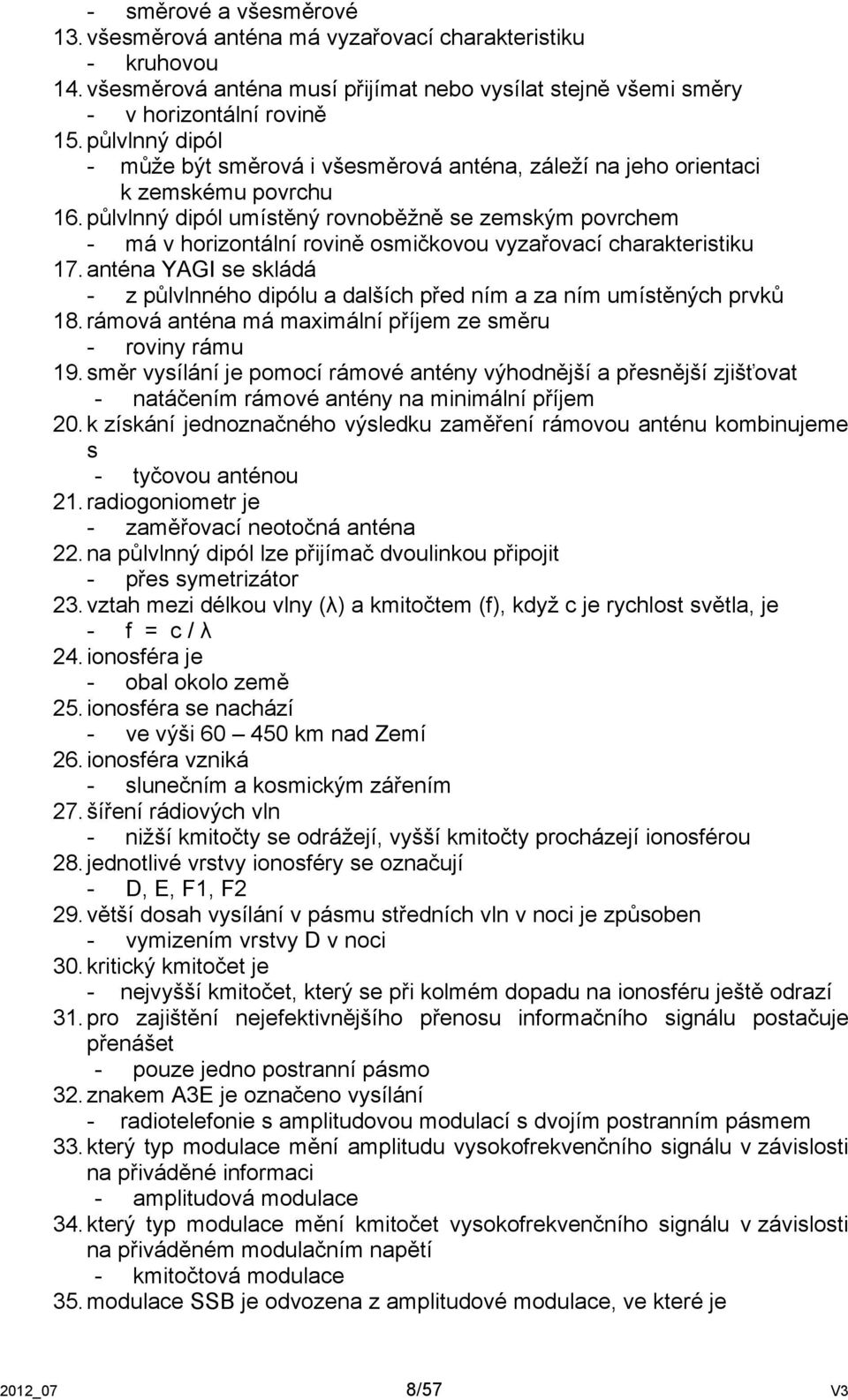 půlvlnný dipól umístěný rovnoběžně se zemským povrchem - má v horizontální rovině osmičkovou vyzařovací charakteristiku 17.