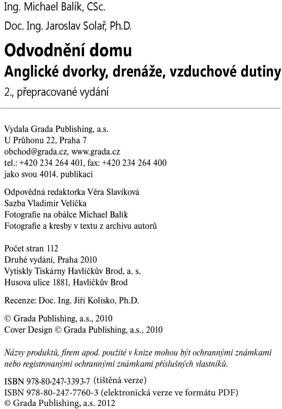 publikaci Odpovědná redaktorka Věra Slavíková Sazba Vladimír Velička Fotografie na obálce Michael Balík Fotografie a kresby v textu z archivu autorů Počet stran 112 Druhé vydání, Praha 2010 Vytiskly