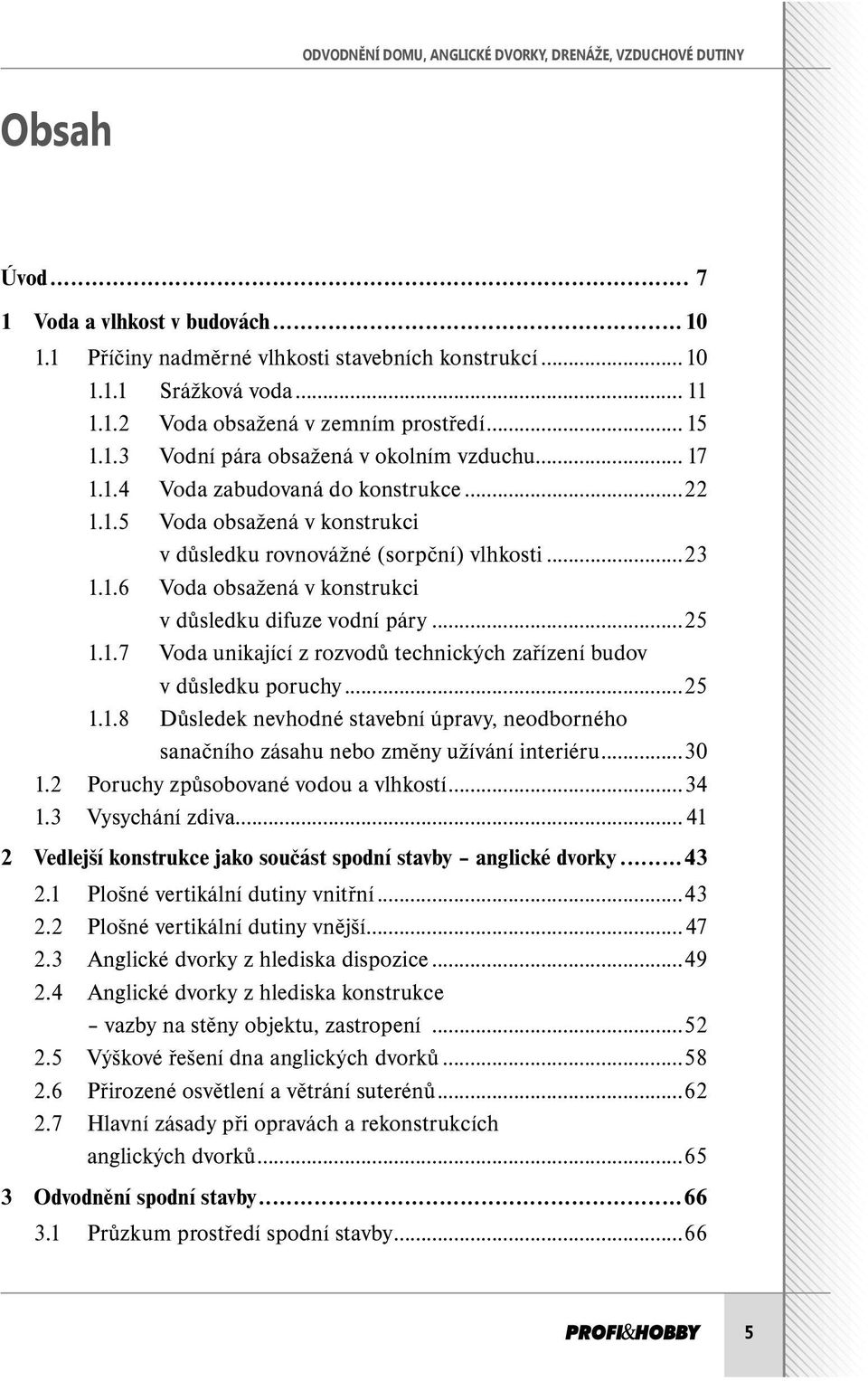 ..25 1.1.7 Voda unikající z rozvodů technických zařízení budov v důsledku poruchy...25 1.1.8 Důsledek nevhodné stavební úpravy, neodborného sanačního zásahu nebo změny užívání interiéru...30 1.