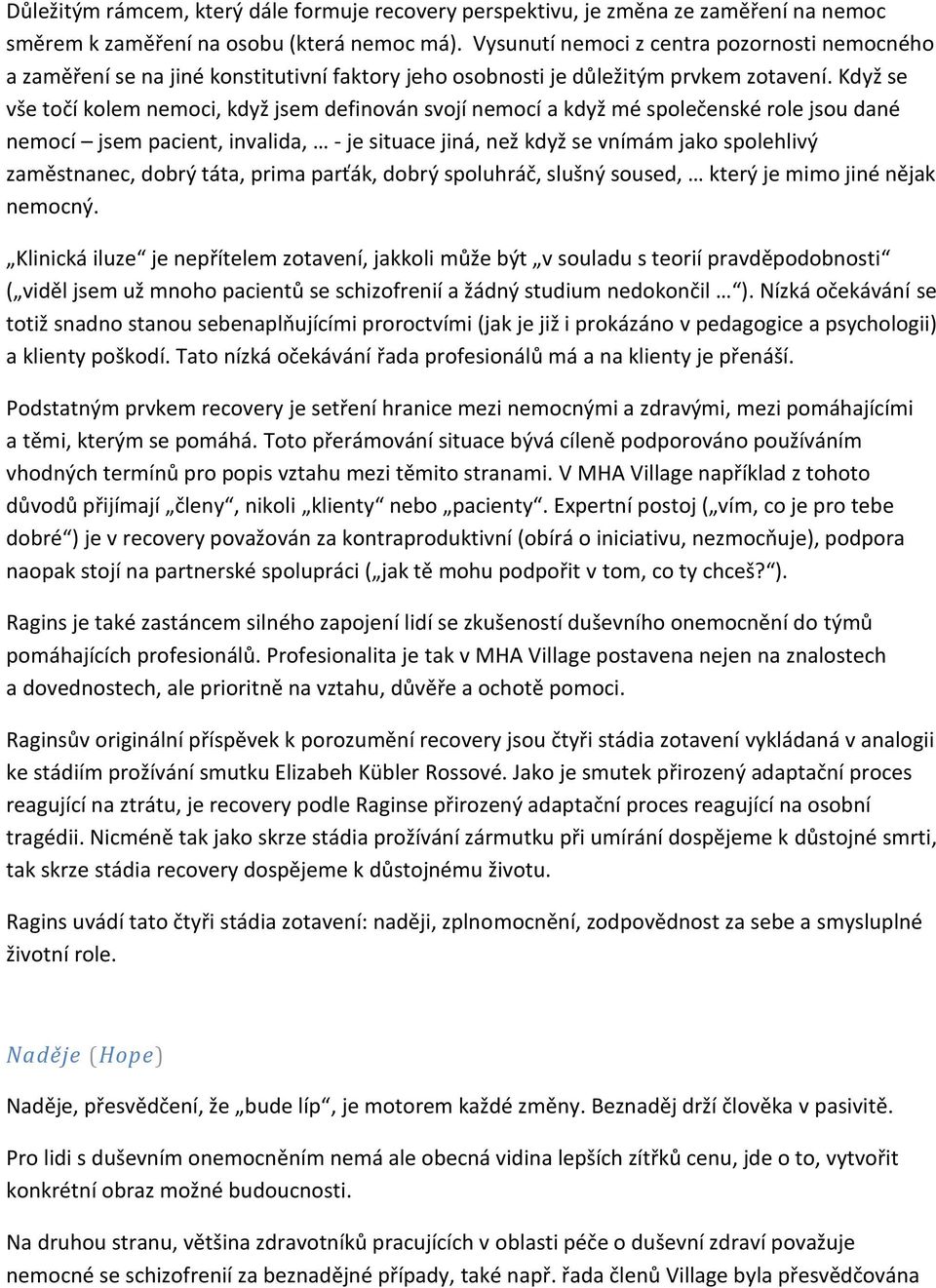 Když se vše točí kolem nemoci, když jsem definován svojí nemocí a když mé společenské role jsou dané nemocí jsem pacient, invalida, - je situace jiná, než když se vnímám jako spolehlivý zaměstnanec,