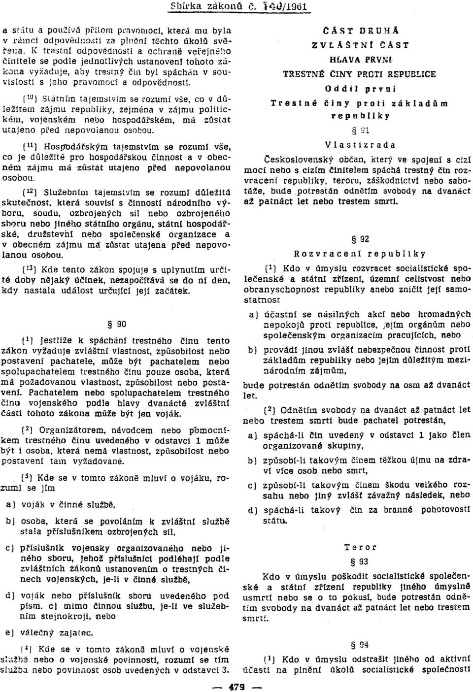 (10) Státním tajemstvím se rozumí vše, co v dů Iežttern zájmu republiky, zejména v zájmu politickém, vojenském hospodářském, má zůstat utajeno před nepovolanou osobou.