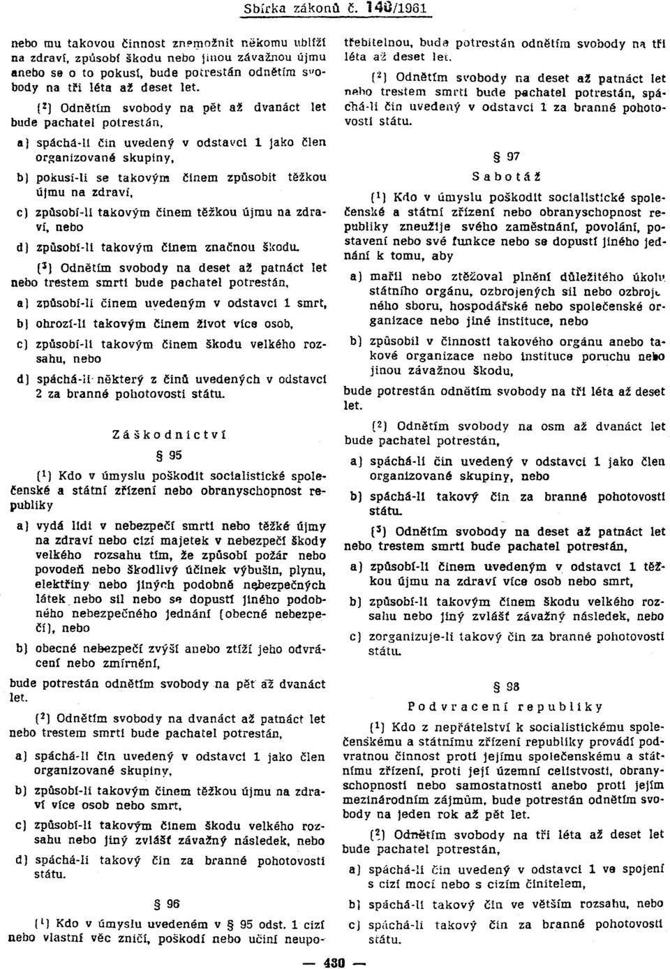 činem těžkou újmu na zdra Ví, dl způsobt-lí takovým činem značnou škodu, (1) Odnětím svobody na deset až patnáct let trestem smrti a I způsobí-li činem uvedeným v odstavci 1 smrt, b) ohrozí-u takovým