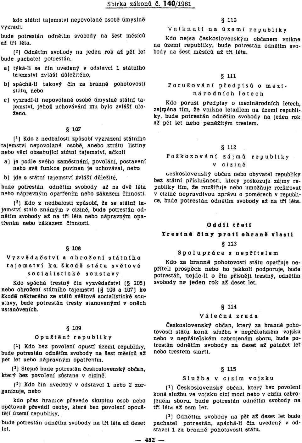 uchovévant mu bylo zvlášť ulofeno. 107 (l) Kdo z nedbalosti způsob! vyzrazení státního tajemství nepovolané osobě, a ztrátu llstiny věci obsahujte!