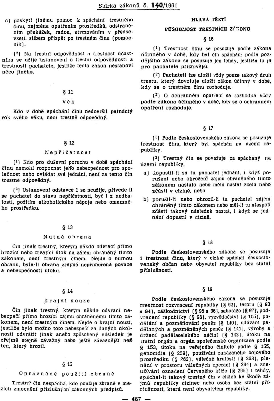 (2/ Na trestní odpovědnost a trestnost účastníka se užije ustanovení o trestní odpovědnosti a trestnosti pachatele, Jestliže tento zákon nestanoví něco jiného.