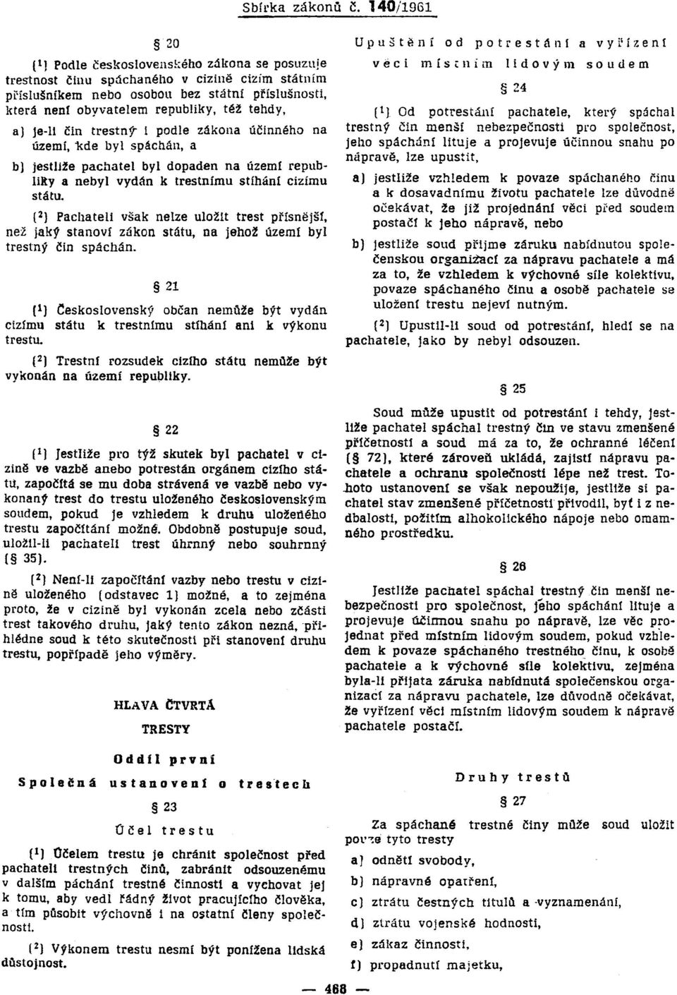 trestný" i podle zákona účinného na území, kde byl spáchán, a b) jestliže pachatel byl dopaden na území republilty a nebyl vydán k trestnímu stíhání cizímu státu.