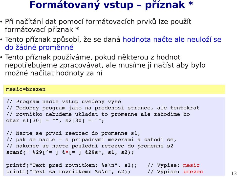 predchozi strance, ale tentokrat // rovnitko nebudeme ukladat to promenne ale zahodime ho char s1[30] = "", s2[30] = ""; // Nacte se prvni reetzec do promenne s1, // pak se nacte = s pripadnymi