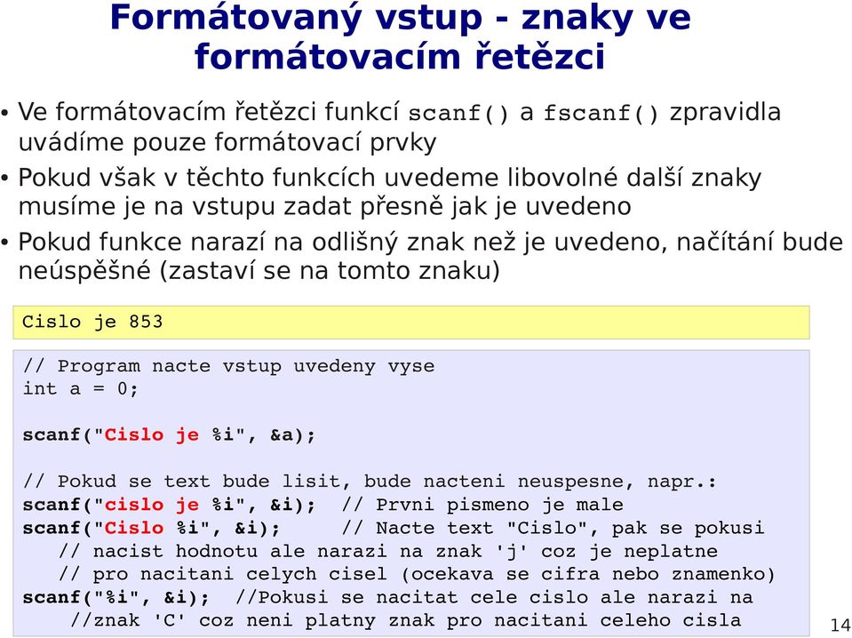 uvedeny vyse int a = 0; scanf("cislo je %i", &a); // Pokud se text bude lisit, bude nacteni neuspesne, napr.