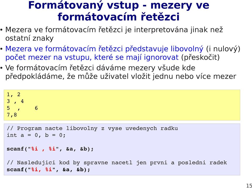 dáváme mezery všude kde předpokládáme, že může uživatel vložit jednu nebo více mezer 1, 2 3, 4 5, 6 7,8 // Program nacte libovolny z vyse