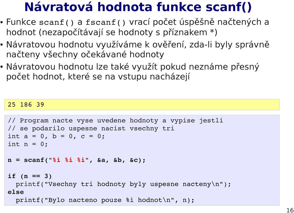 které se na vstupu nacházejí 25 186 39 // Program nacte vyse uvedene hodnoty a vypise jestli // se podarilo uspesne nacist vsechny tri int a = 0, b = 0, c =