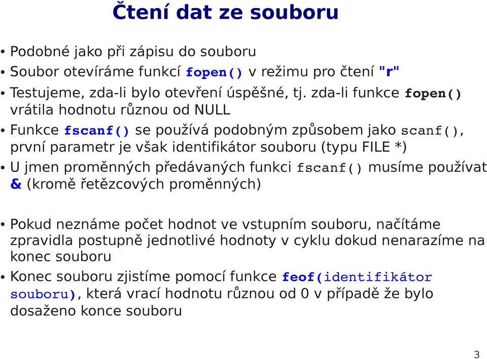 jmen proměnných předávaných funkci fscanf() musíme používat & (kromě řetězcových proměnných) Pokud neznáme počet hodnot ve vstupním souboru, načítáme zpravidla postupně