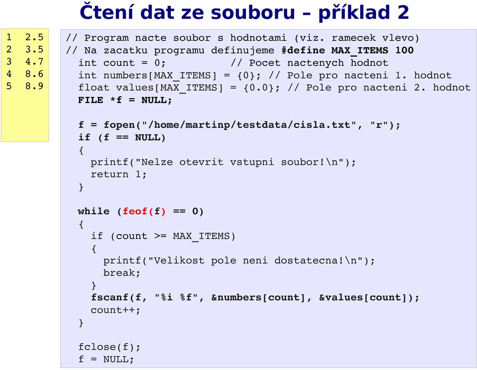 hodnot float values[max_items] = {0.0}; // Pole pro nacteni 2. hodnot FILE *f = NULL; f = fopen("/home/martinp/testdata/cisla.