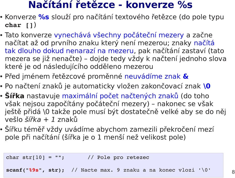 jménem řetězcové proměnné neuvádíme znak & Po načtení znaků je automaticky vložen zakončovací znak \0 Šířka nastavuje maximální počet načtených znaků (do toho však nejsou započítány počáteční mezery)