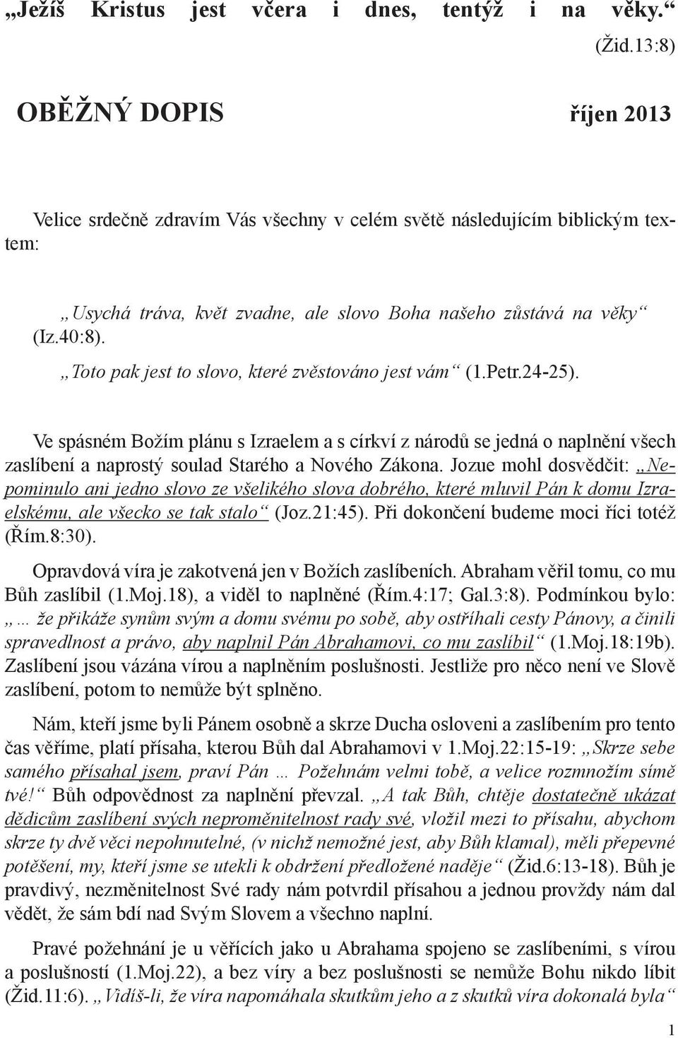 Toto pak jest to slovo, které zvěstováno jest vám (1.Petr.24-25). Ve spásném Božím plánu s Izraelem a s církví z národů se jedná o naplnění všech zaslíbení a naprostý soulad Starého a Nového Zákona.