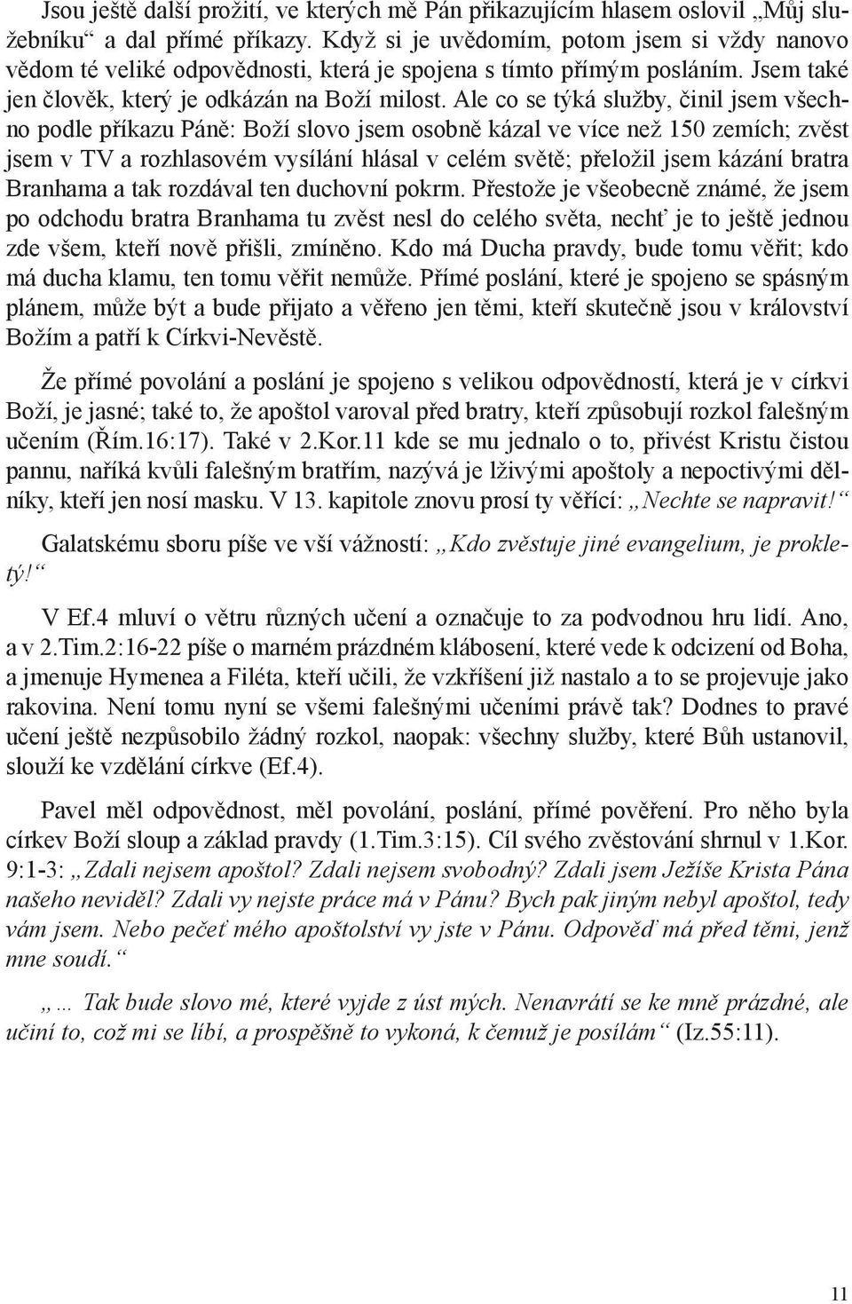 Ale co se týká služby, činil jsem všechno podle příkazu Páně: Boží slovo jsem osobně kázal ve více než 150 zemích; zvěst jsem v TV a rozhlasovém vysílání hlásal v celém světě; přeložil jsem kázání