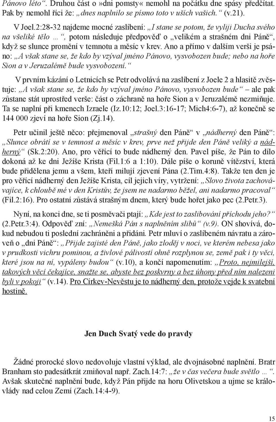 Ano a přímo v dalším verši je psáno: A však stane se, že kdo by vzýval jméno Pánovo, vysvobozen bude; nebo na hoře Sion a v Jeruzalémě bude vysvobození.