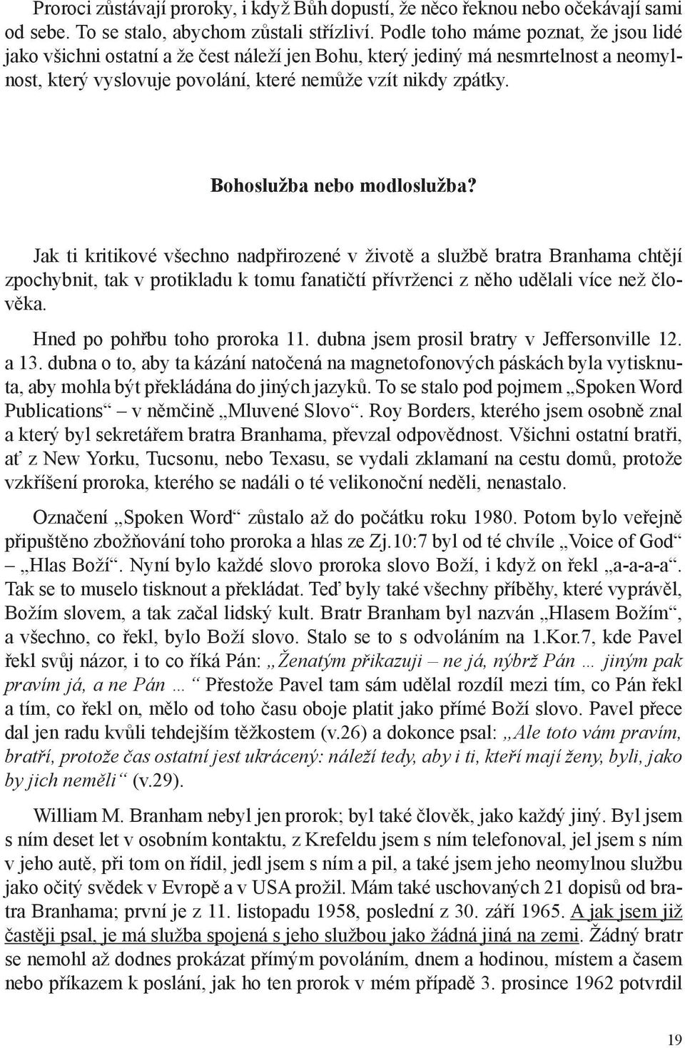 Bohoslužba nebo modloslužba? Jak ti kritikové všechno nadpřirozené v životě a službě bratra Branhama chtějí zpochybnit, tak v protikladu k tomu fanatičtí přívrženci z něho udělali více než člověka.