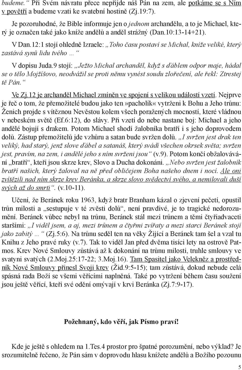 12:1 stojí ohledně Izraele: Toho času postaví se Michal, kníže veliké, který zastává synů lidu tvého V dopisu Juda.