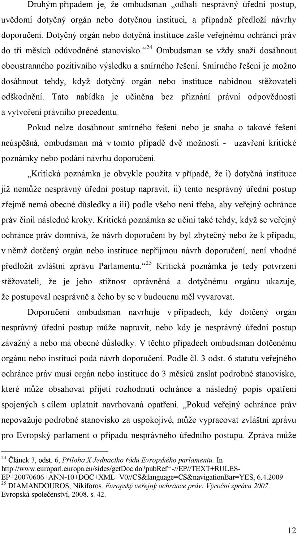 Smírného řešení je možno dosáhnout tehdy, když dotyčný orgán nebo instituce nabídnou stěžovateli odškodnění. Tato nabídka je učiněna bez přiznání právní odpovědnosti a vytvoření právního precedentu.