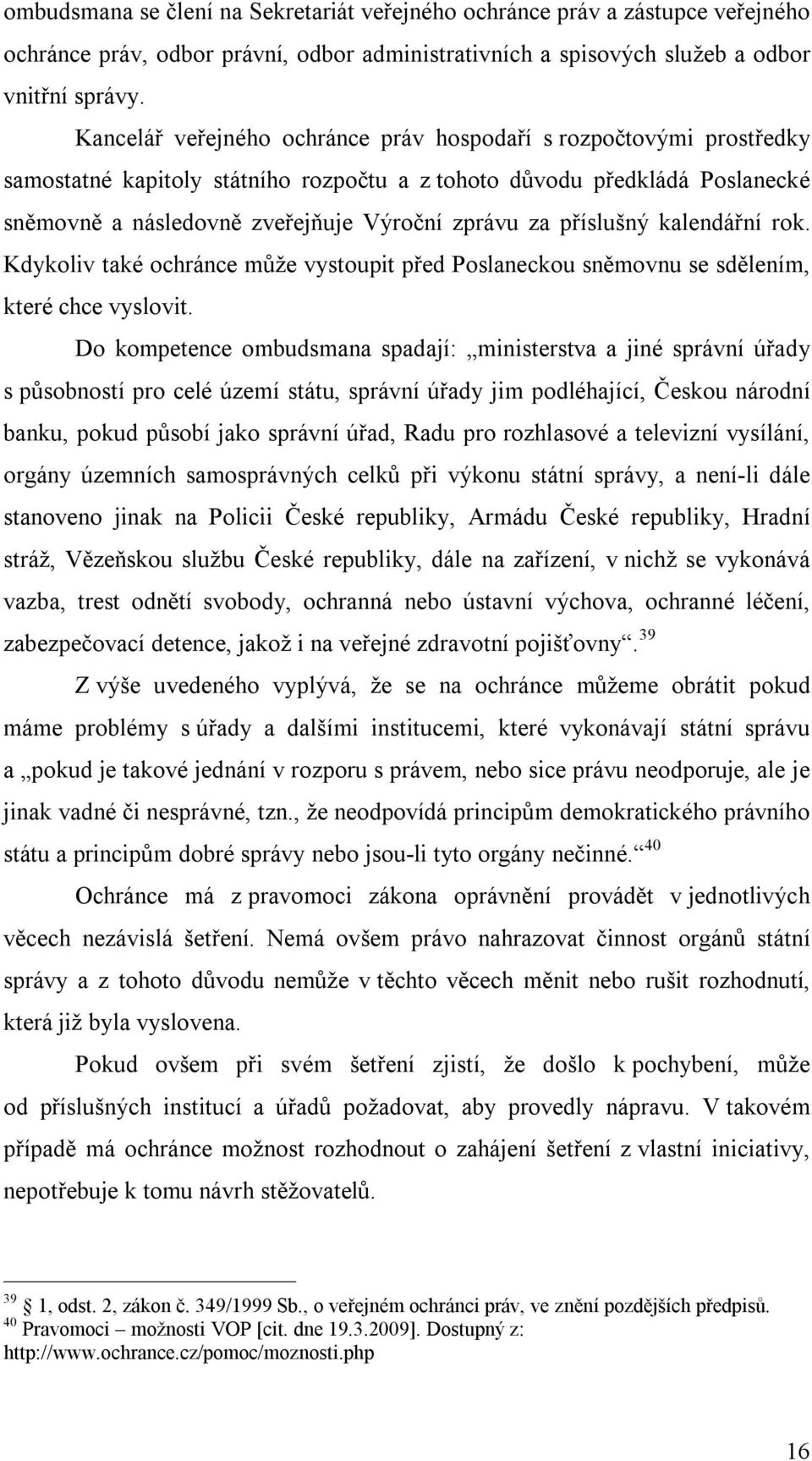 příslušný kalendářní rok. Kdykoliv také ochránce může vystoupit před Poslaneckou sněmovnu se sdělením, které chce vyslovit.