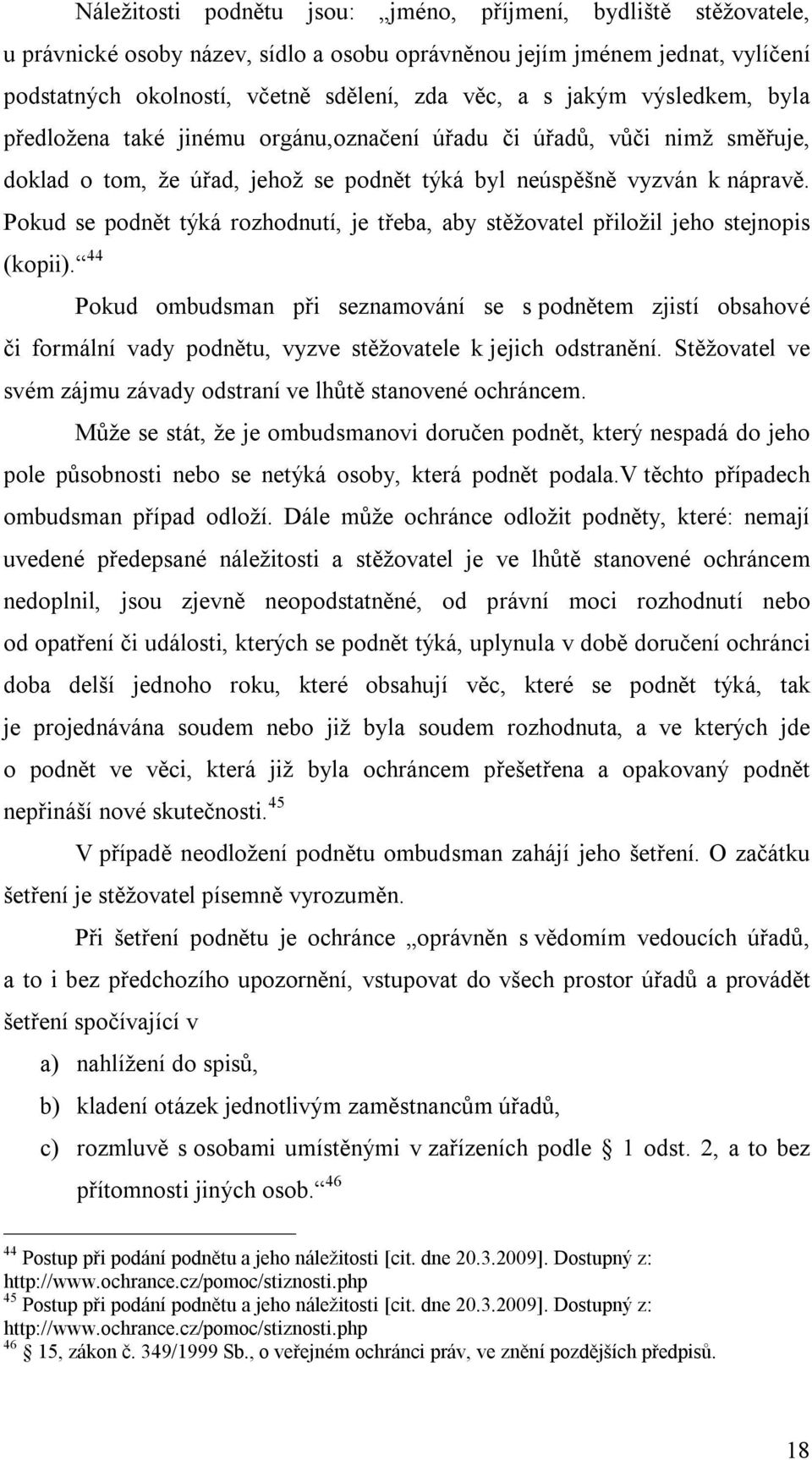 Pokud se podnět týká rozhodnutí, je třeba, aby stěžovatel přiložil jeho stejnopis (kopii).