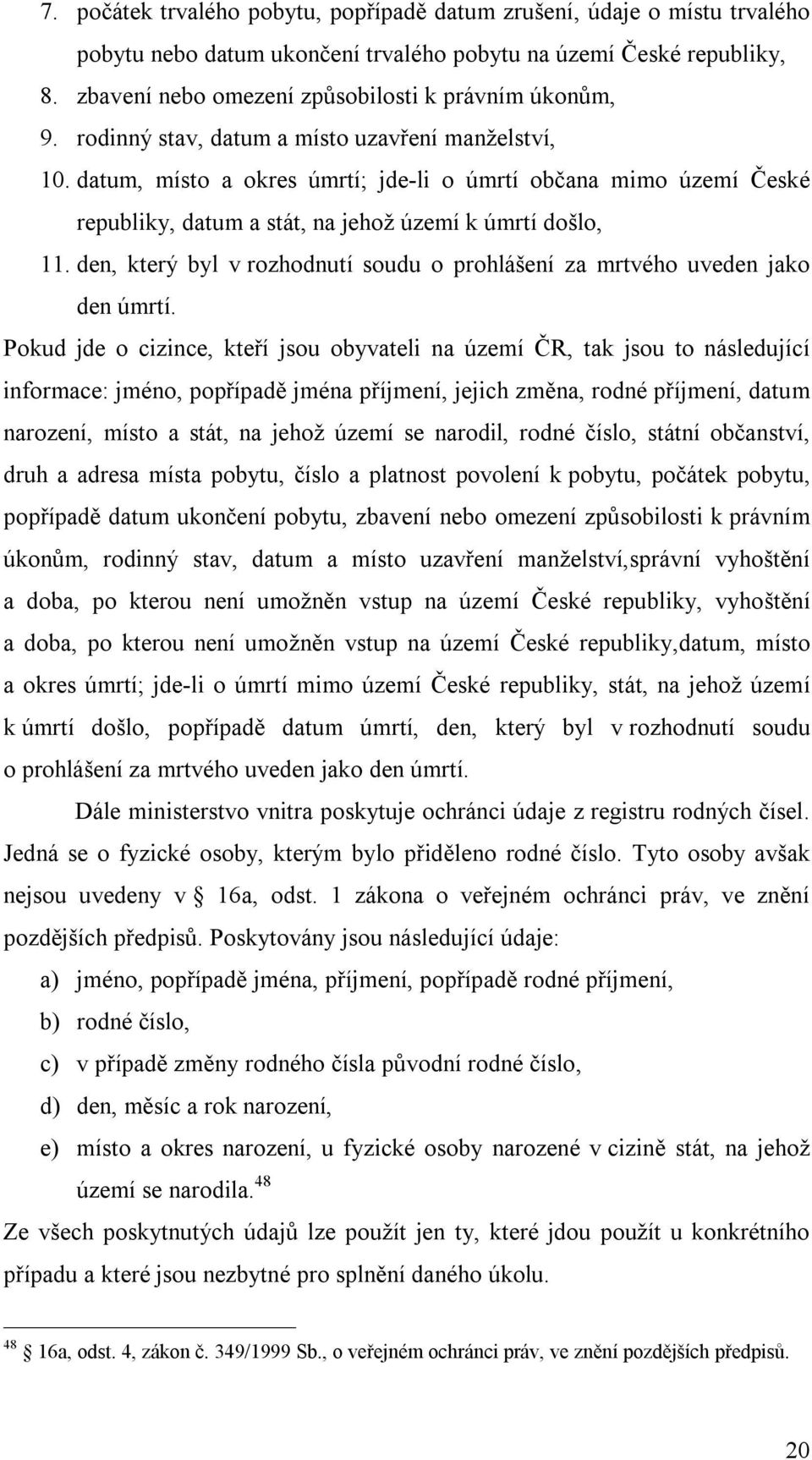 datum, místo a okres úmrtí; jde-li o úmrtí občana mimo území České republiky, datum a stát, na jehož území k úmrtí došlo, 11.