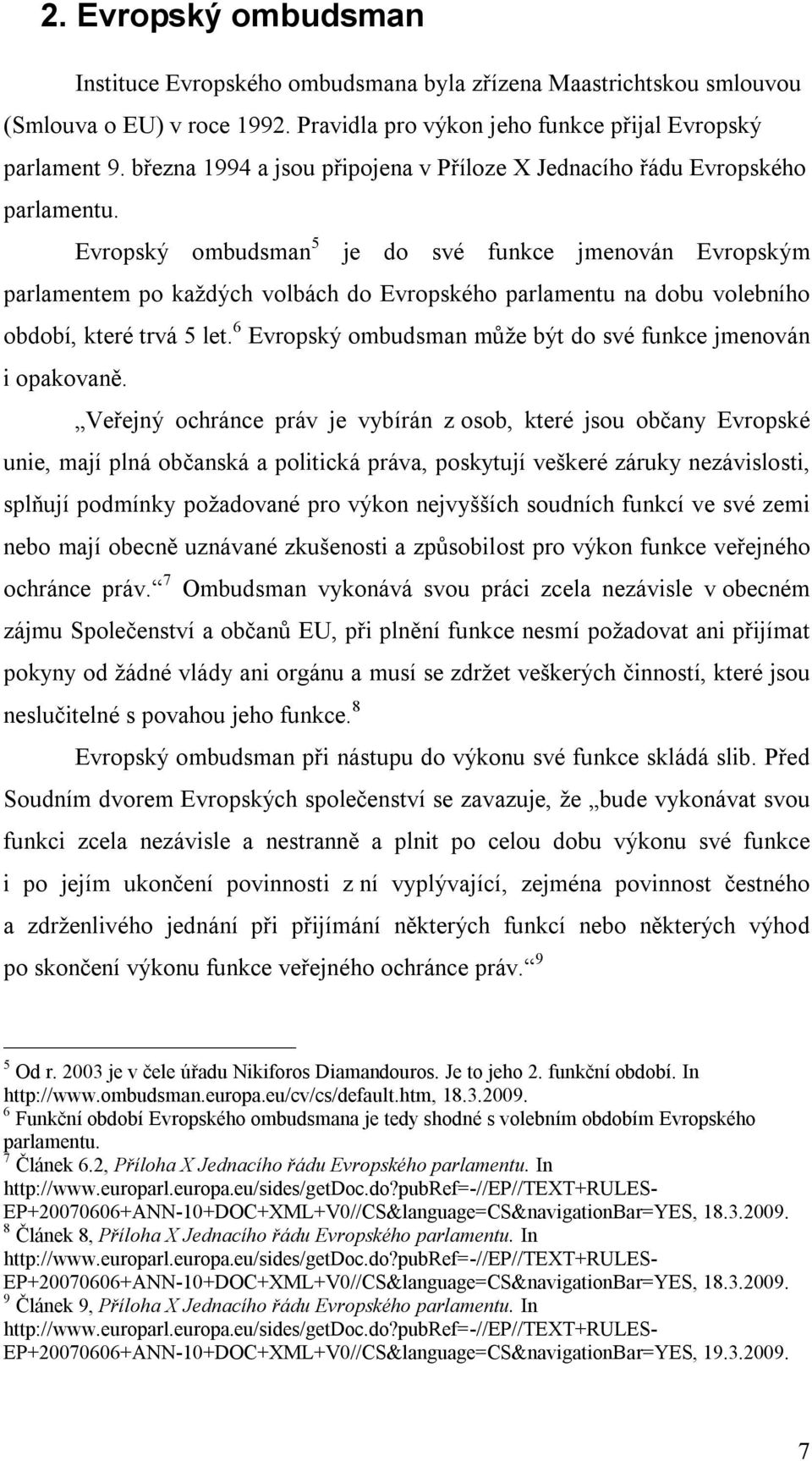 Evropský ombudsman 5 je do své funkce jmenován Evropským parlamentem po každých volbách do Evropského parlamentu na dobu volebního období, které trvá 5 let.