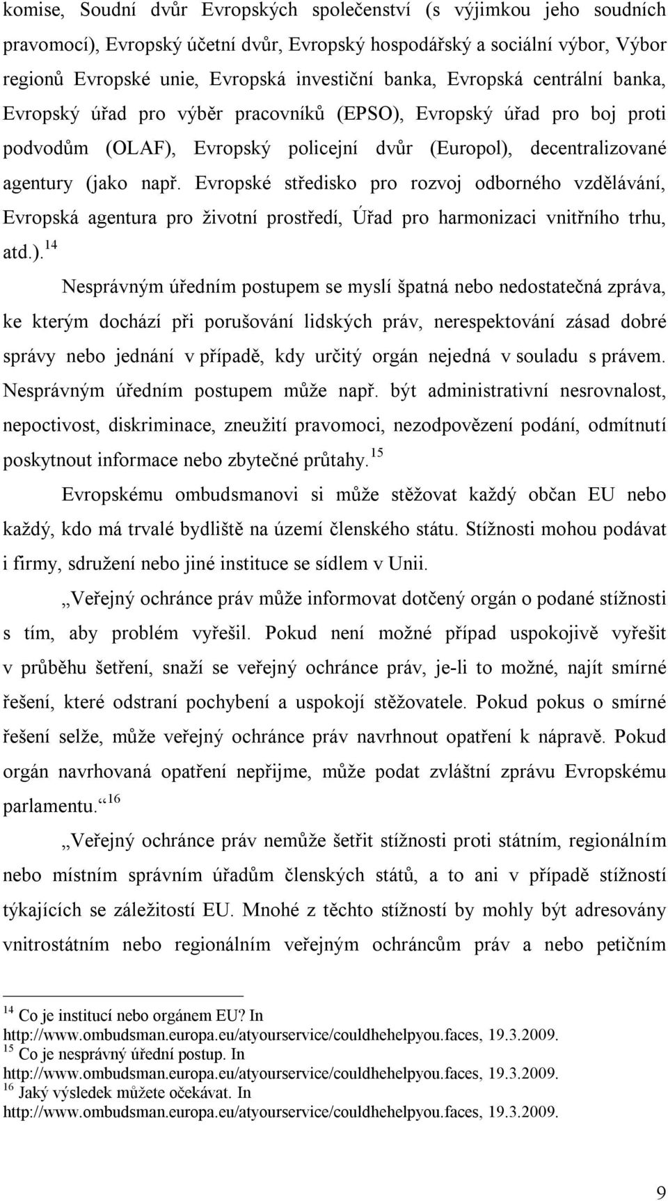 sociální výbor, Výbor regionů Evropské unie, Evropská investiční banka, Evropská centrální banka, Evropský úřad pro výběr pracovníků (EPSO), Evropský úřad pro boj proti podvodům (OLAF), Evropský