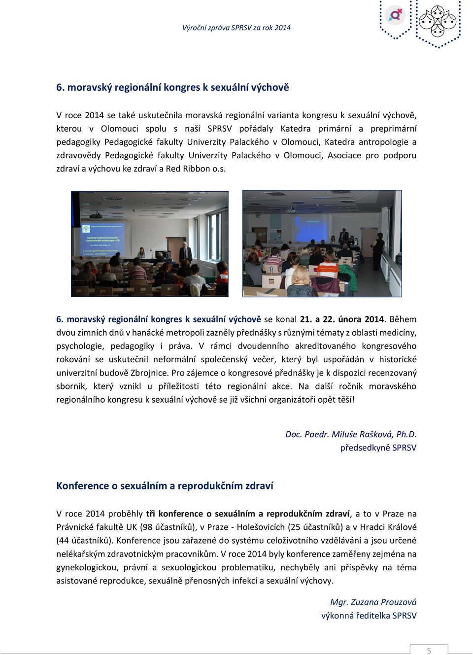 zdraví a výchovu ke zdraví a Red Ribbon o.s. 6. moravský regionální kongres k sexuální výchově se konal 21. a 22. února 2014.