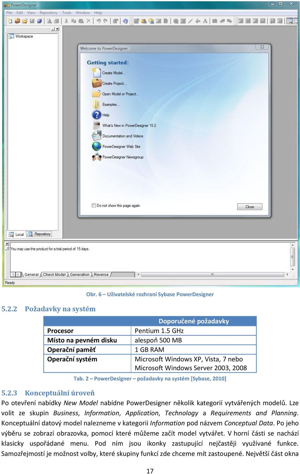 03, 2008 Tab. 2 PowerDesigner požadavky na systém [Sybase, 2010] 5.2.3 Konceptuální úroveň Po otevření nabídky New Model nabídne PowerDesigner několik kategorií vytvářených modelů.