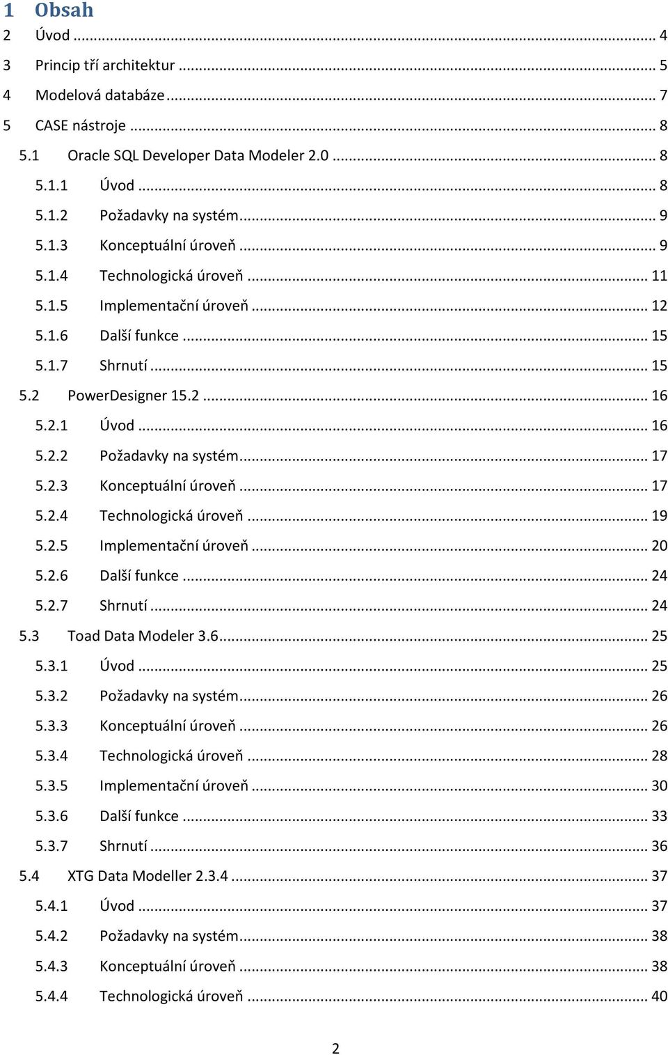 .. 17 5.2.4 Technologická úroveň... 19 5.2.5 Implementační úroveň... 20 5.2.6 Další funkce... 24 5.2.7 Shrnutí... 24 5.3 Toad Data Modeler 3.6... 25 5.3.1 Úvod... 25 5.3.2 Požadavky na systém... 26 5.