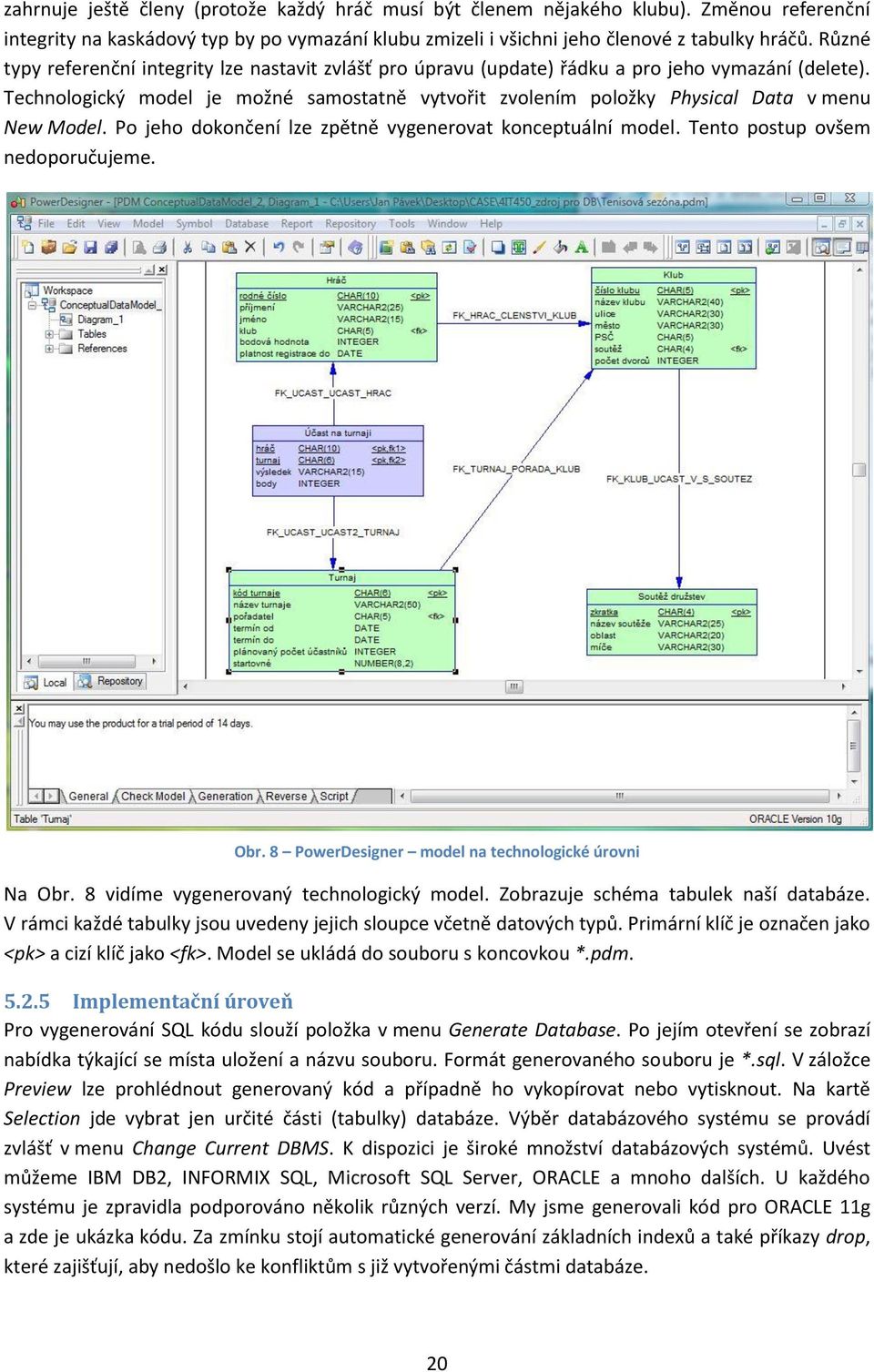 Technologický model je možné samostatně vytvořit zvolením položky Physical Data v menu New Model. Po jeho dokončení lze zpětně vygenerovat konceptuální model. Tento postup ovšem nedoporučujeme. Obr.