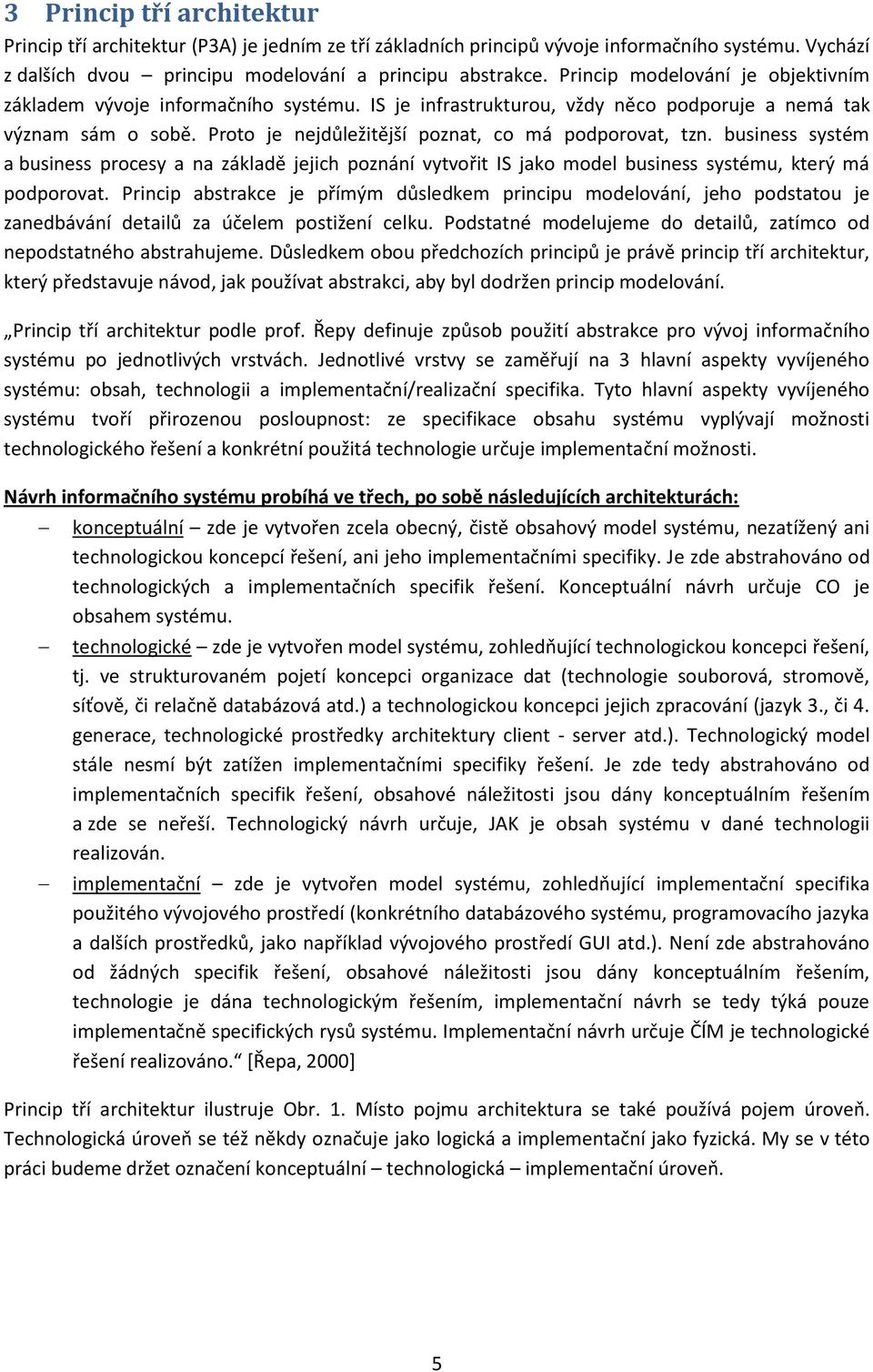 business systém a business procesy a na základě jejich poznání vytvořit IS jako model business systému, který má podporovat.