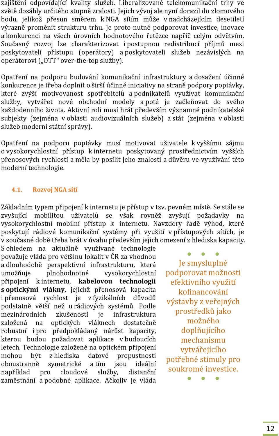 Je proto nutné podporovat investice, inovace a konkurenci na všech úrovních hodnotového řetězce napříč celým odvětvím.