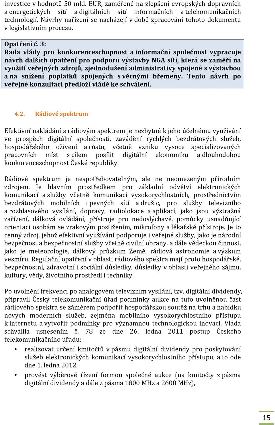 3: Rada vlády pro konkurenceschopnost a informační společnost vypracuje návrh dalších opatření pro podporu výstavby NGA sítí, která se zaměří na využití veřejných zdrojů, zjednodušení administrativy