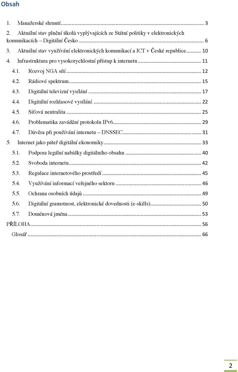 3. Digitální televizní vysílání... 17 4.4. Digitální rozhlasové vysílání.... 22 4.5. Síťová neutralita... 25 4.6. Problematika zavádění protokolu IPv6... 29 4.7. Důvěra při používání internetu DNSSEC.