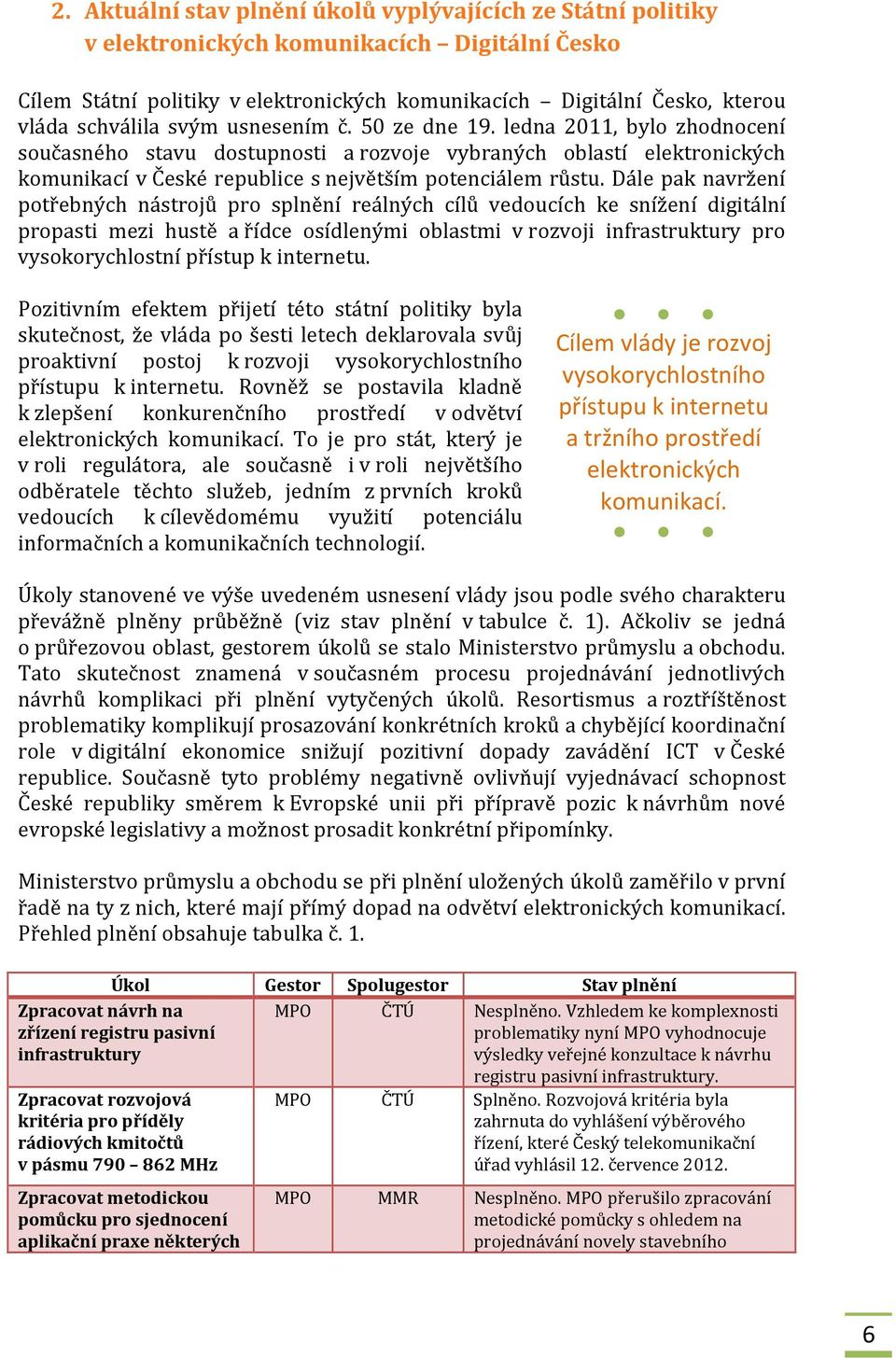 ledna 2011, bylo zhodnocení současného stavu dostupnosti a rozvoje vybraných oblastí elektronických komunikací v České republice s největším potenciálem růstu.