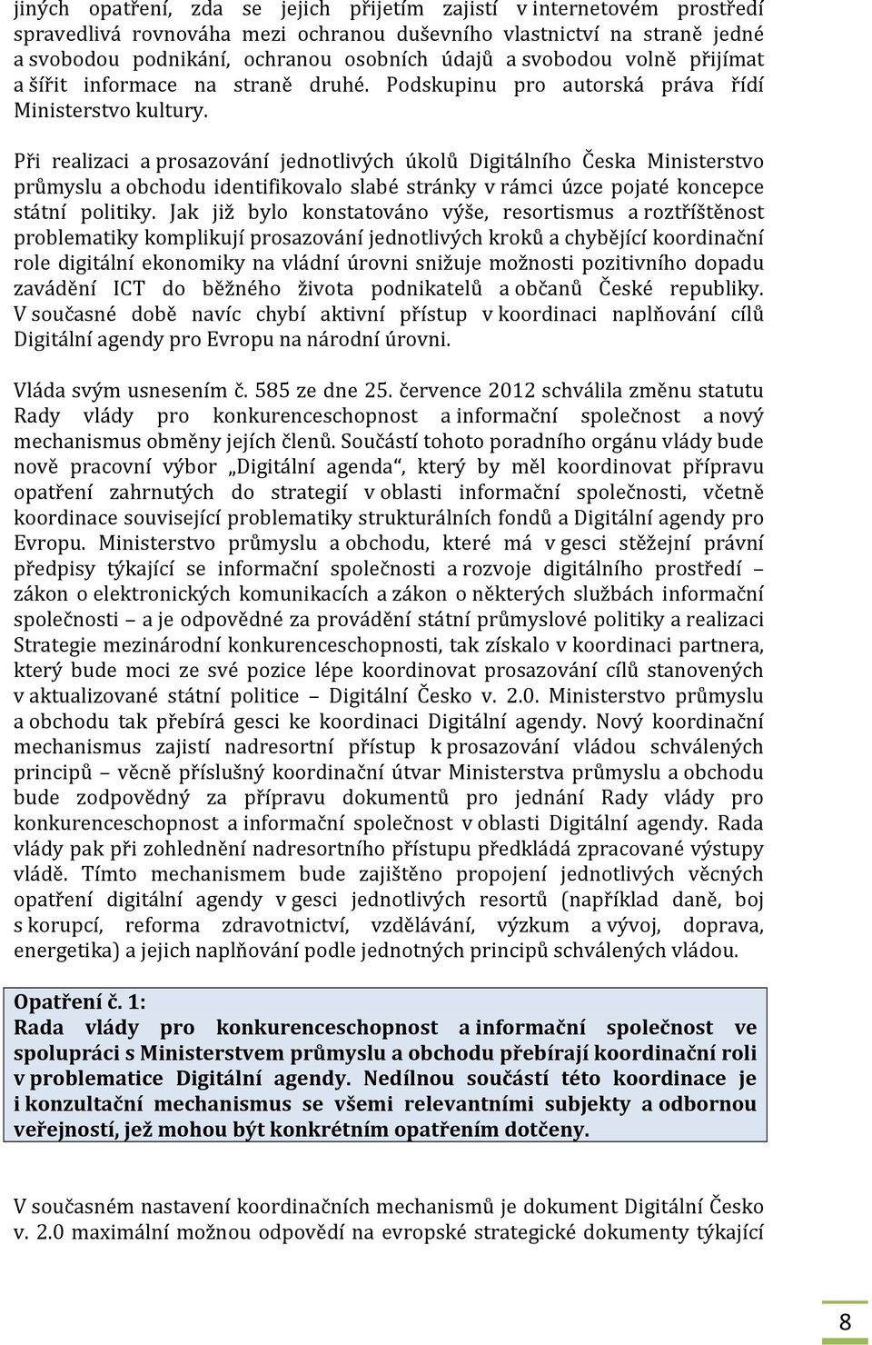 Při realizaci a prosazování jednotlivých úkolů Digitálního Česka Ministerstvo průmyslu a obchodu identifikovalo slabé stránky v rámci úzce pojaté koncepce státní politiky.