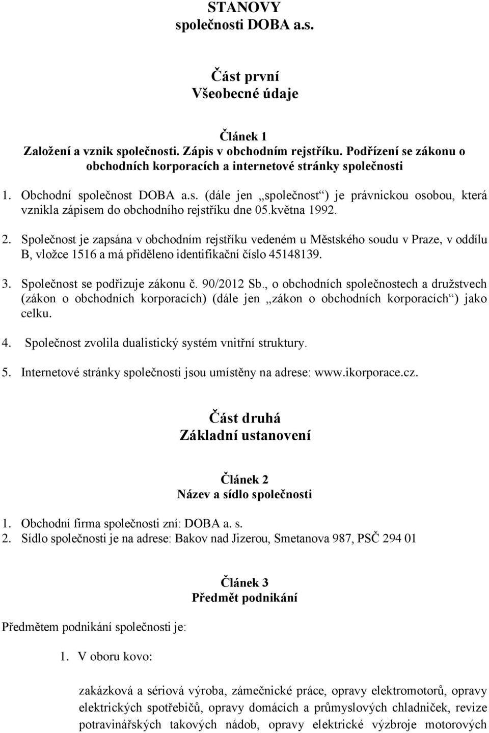 května 1992. 2. Společnost je zapsána v obchodním rejstříku vedeném u Městského soudu v Praze, v oddílu B, vložce 1516 a má přiděleno identifikační číslo 45148139. 3. Společnost se podřizuje zákonu č.