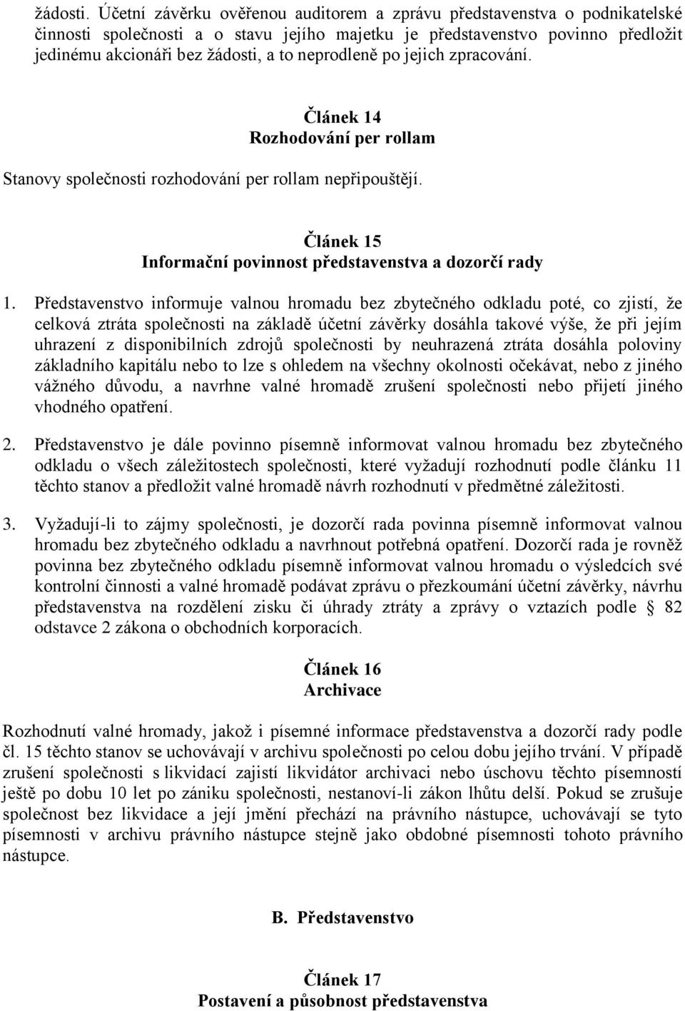 neprodleně po jejich zpracování. Článek 14 Rozhodování per rollam Stanovy společnosti rozhodování per rollam nepřipouštějí. Článek 15 Informační povinnost představenstva a dozorčí rady 1.