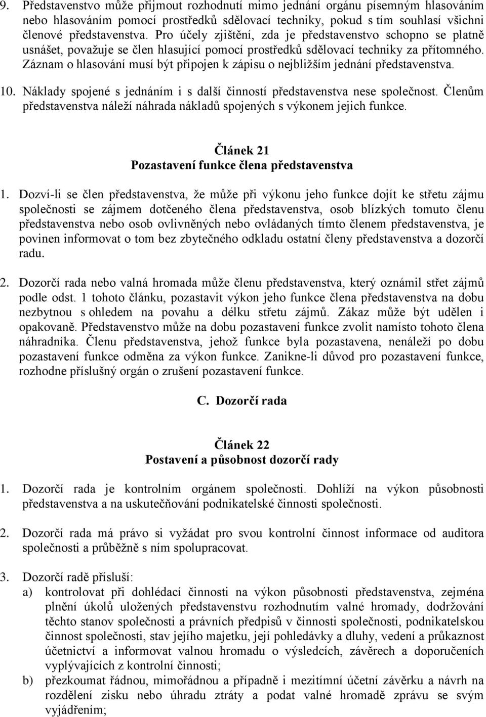 Záznam o hlasování musí být připojen k zápisu o nejbližším jednání představenstva. 10. Náklady spojené s jednáním i s další činností představenstva nese společnost.